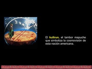 El  kultrun,  el tambor mapuche que simboliza la cosmovisión de esta nación americana. 