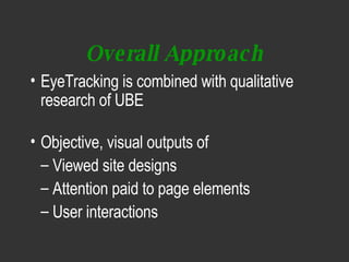 <ul><li>EyeTracking is combined with qualitative research of UBE  </li></ul><ul><li>Objective, visual outputs of  </li></u...