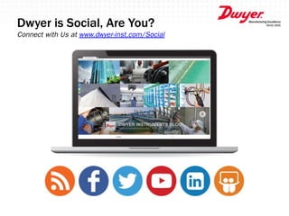 Dwyer is Social, Are You?
Connect with Us at www.dwyer-inst.com/Social
 