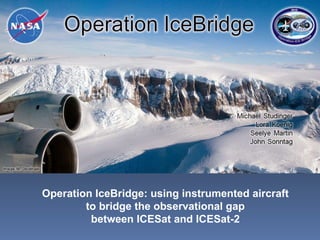Operation IceBridge: using instrumented aircraft to bridge the observational gap between ICESat and ICESat-2 