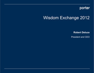 Wisdom Exchange 2012


              Robert Deluce
            President and CEO
 