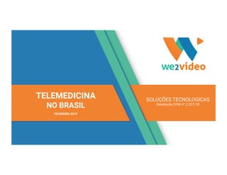 TELEMEDICINA
NO BRASIL

FEVEREIRO 2019


SOLUÇÕES TECNOLOGICAS
Resolução CFM nº 2.227/18
 