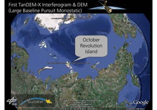 First TanDEM-X Interferogram & DEM
(Large Baseline Pursuit Monostatic)




                                      October
                                     Revolution
                                       Island




                                    The Future of Spaceborne Synthetic Aperture Radar
                          IGARSS 2010 - Special Session Honoring the Achievements of Kiyo Tomiyasu
 