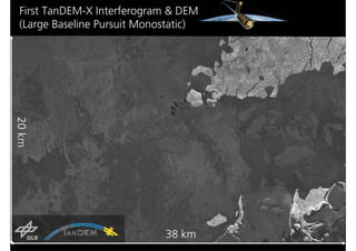 First TanDEM-X Interferogram & DEM
 (Large Baseline Pursuit Monostatic)
20 km




                               38 km of Spaceborne Synthetic Aperture Radar
                                   The Future
                           IGARSS 2010 - Special Session Honoring the Achievements of Kiyo Tomiyasu
 