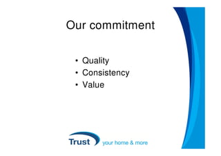 Our commitment

 • Quality
 • Consistency
 • Value
 