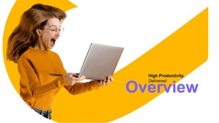 Overview
High Productivity.
Delivered.
 