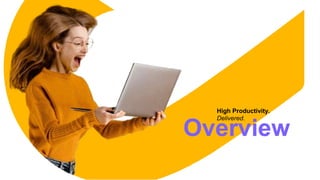 Overview
High Productivity.
Delivered.
 