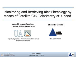 Monitoring and Retrieving Rice Phenology by means of Satellite SAR Polarimetry at X-band  Juan M. Lopez-Sanchez J. David Ballester-Berman Signals, Systems & Telecommunications Group University of Alicante Shane R. Cloude AEL Consultants 