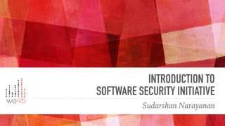 INTRODUCTION TO
SOFTWARE SECURITY INITIATIVE
Sudarshan Narayanan
1
 
