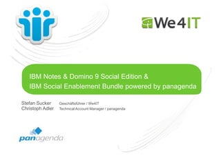 IBM Notes & Domino 9 Social Edition &
IBM Social Enablement Bundle powered by panagenda
Stefan Sucker Geschäftsführer / We4IT
Christoph Adler Technical Account Manager / panagenda
 
