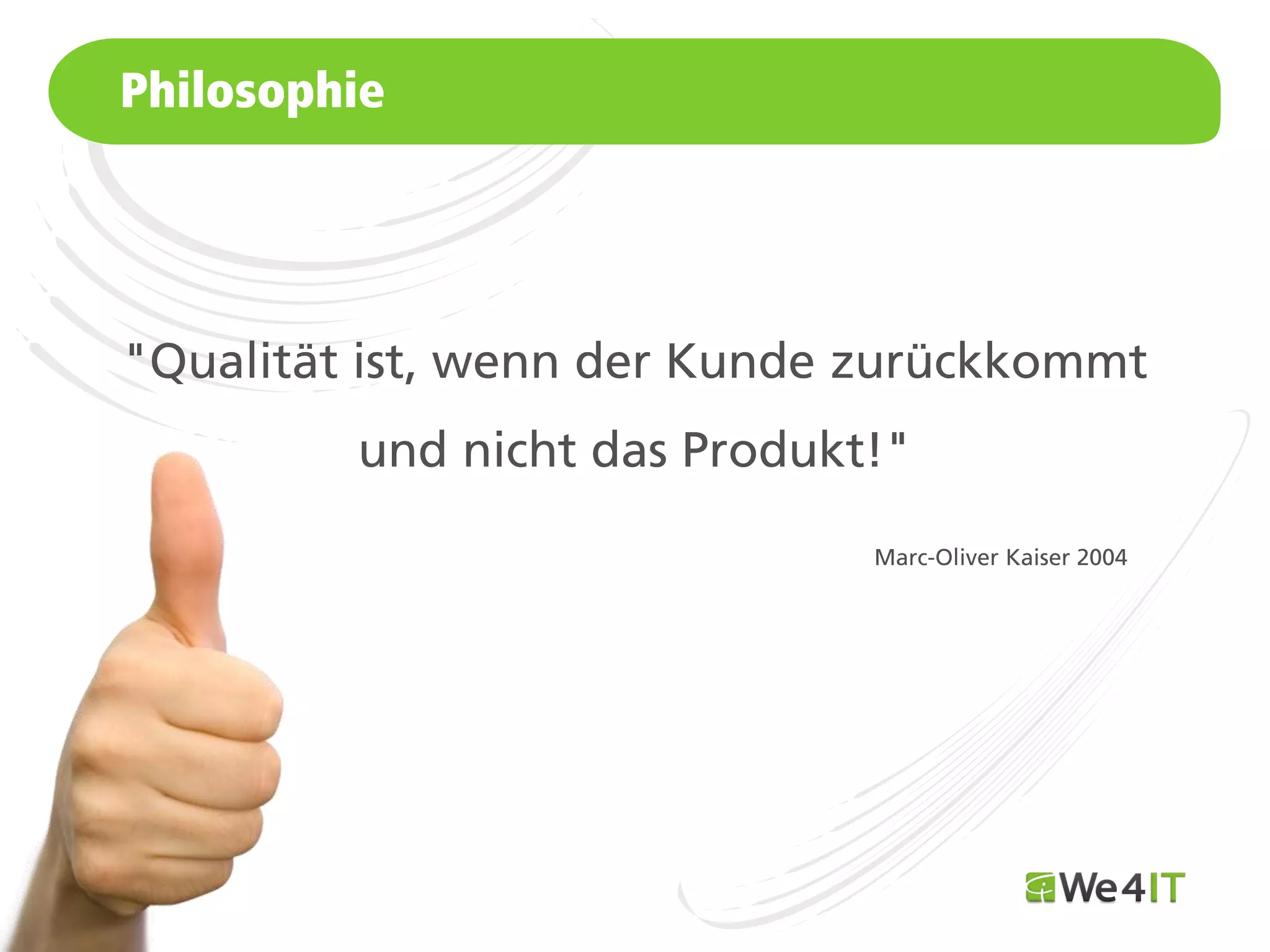 Philosophie




"Qualität ist, wenn der Kunde zurückkommt
           und nicht das Produkt!"
                                Marc-Oliver Kaiser 2004




Mastertitelformat bearbeiten
 