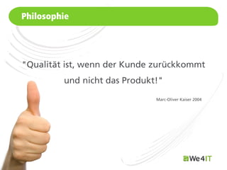 Philosophie




"Qualität ist, wenn der Kunde zurückkommt
           und nicht das Produkt!"
                                Marc-Oliver Kaiser 2004




Mastertitelformat bearbeiten
 