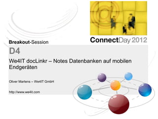 Breakout-Session

D4
We4IT docLinkr – Notes Datenbanken auf mobilen
Endgeräten

Oliver Martens – We4IT GmbH


http://www.we4it.com
 