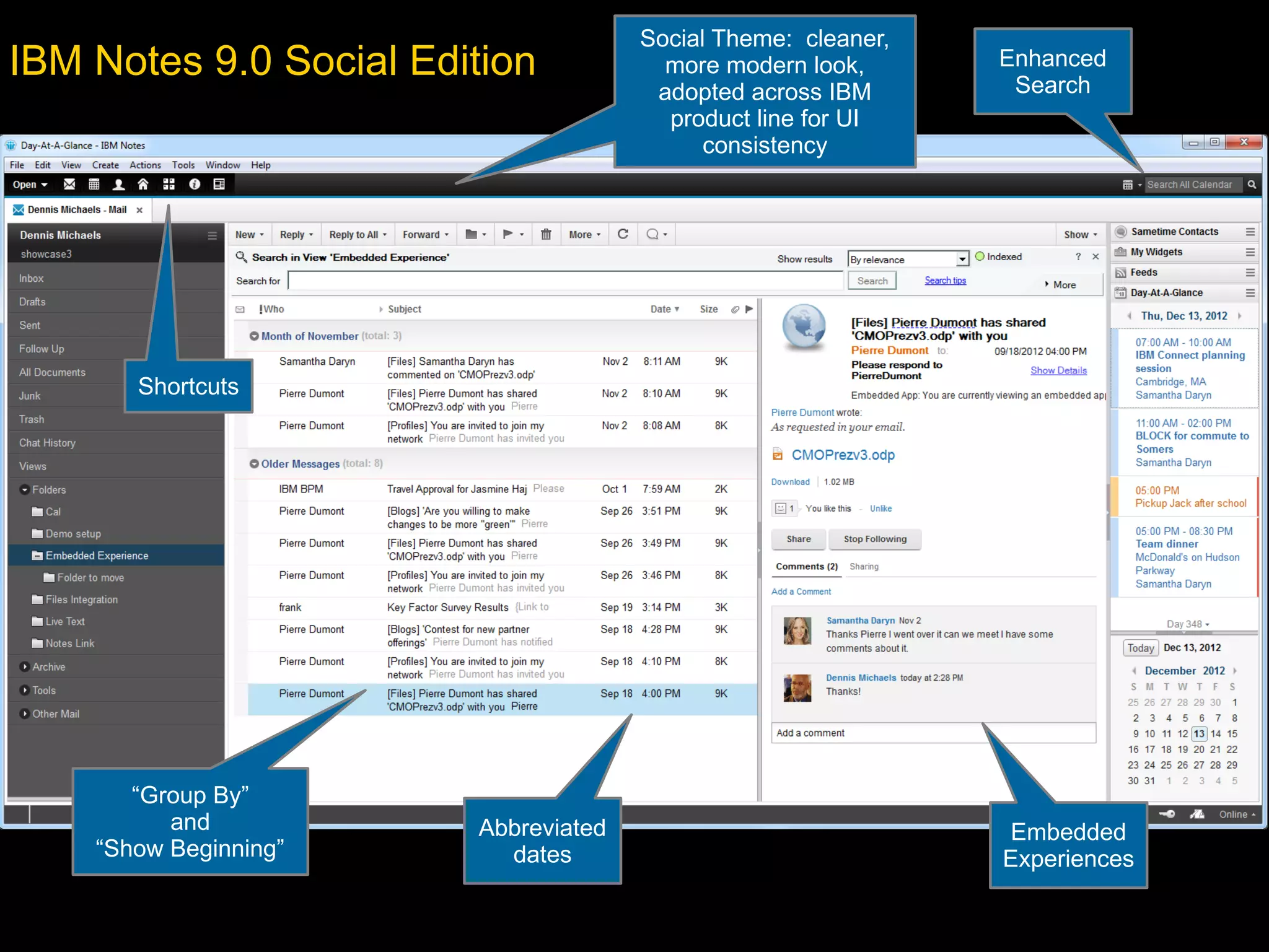 Social Theme: cleaner,
IBM Notes 9.0 Social Edition            more modern look,      Enhanced
                                                                Search
                                       adopted across IBM
                                        product line for UI
                                            consistency




       Shortcuts




       “Group By”
          and           Abbreviated                            Embedded
    “Show Beginning”      dates                                Experiences
 