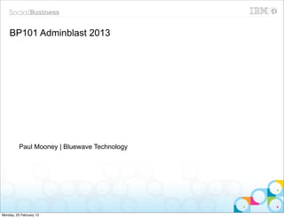 BP101 Adminblast 2013




          Paul Mooney | Bluewave Technology




Monday, 25 February 13
 