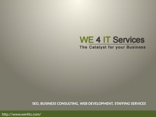 SEO, BUSINESS CONSULTING, WEB DEVELOPMENT, STAFFING SERVICES
http://www.we4its.com/
 