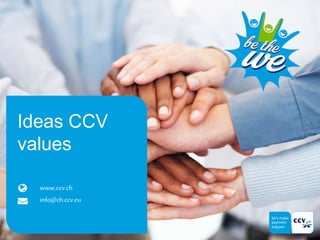 www.ccv.ch
info@ch.ccv.eu
Ideas CCV
values
 