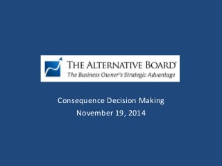 Consequence Decision Making 
November 19, 2014 
 