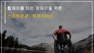 휠체어를 타는 장애인을 위한
스마트관광 · 투어서비스
 