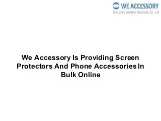We Accessory Is Providing Screen
Protectors And Phone Accessories In
Bulk Online
 