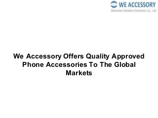 We Accessory Offers Quality Approved
Phone Accessories To The Global
Markets
 