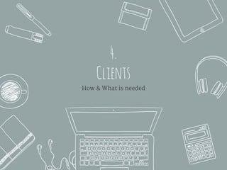 4.
Clients
How & What is needed
 
