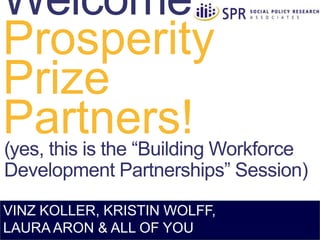 Prosperity
Prize
Partners!
VINZ KOLLER, KRISTIN WOLFF,
LAURA ARON & ALL OF YOU

 