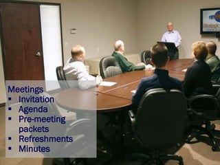 Meetings
 Invitation
 Agenda
 Pre-meeting
packets
 Refreshments
 Minutes
 