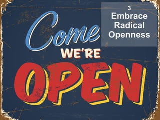 3
Embrace
Radical
Openness
 