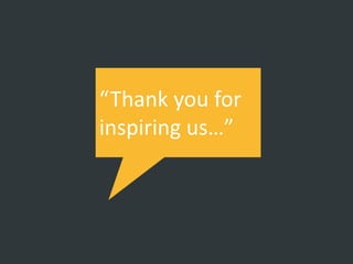 “Thank you for
inspiring us…”
 
