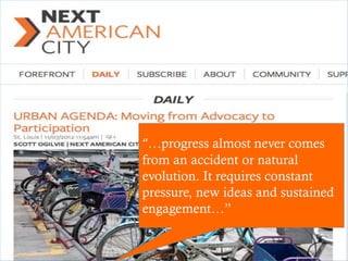 “…progress almost never comes
from an accident or natural
evolution. It requires constant
pressure, new ideas and sustained
engagement…”
 