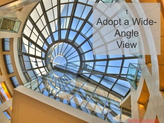 1
Adopt a Wide-
Angle
View
Photo by: Hockley Photography
 