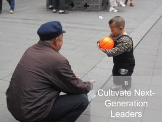 6
Cultivate Next-
Generation
Leaders
 