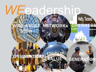WIDE ANGLE
VIEW
WEeadership
NETWORKs OPENNESS
EXPERIMENTATION
UNIQUE
VALUE
RE-
GENERATION
 