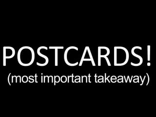POSTCARDS!
(most important takeaway)
 