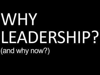 WHY
LEADERSHIP?
(and why now?)
 