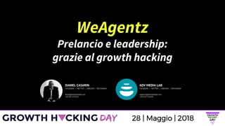 WeAgentz
Prelancio e leadership:
grazie al growth hacking
DANIEL CASARIN
FACEBOOK | TWITTER | LINKEDIN | INSTAGRAM
daniel@advmedialab.com
+39 345 5755352
ADV MEDIA LAB
FACEBOOK | TWITTER | LINKEDIN | INSTAGRAM
supporto@advmedialab.com
+39 0722 319769
 