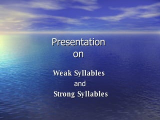 Presentation  on  Weak Syllables  and Strong Syllables 