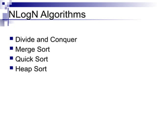 NLogN Algorithms
 Divide and Conquer
 Merge Sort
 Quick Sort
 Heap Sort
 