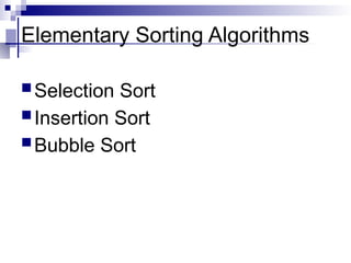 Elementary Sorting Algorithms
Selection Sort
Insertion Sort
Bubble Sort
 
