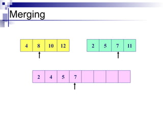 Merging
4 8 10 12 2 5 7 11
2 4 5 7
 