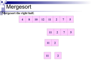 Mergesort
10 12 11 2 7 5
8
4
Mergesort the right half.
11 2 7 5
11 2
11 2
 