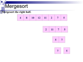 Mergesort
10 12 11 2 7 5
8
4
Mergesort the right half.
11 2 7 5
2 11
7
5
7 5
 
