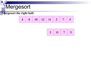 Mergesort
10 12 11 2 7 5
8
4
Mergesort the right half.
11 2 5
7
2 11
 