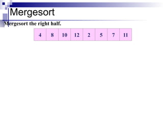 Mergesort
10 12 2 5 7 11
8
4
Mergesort the right half.
 