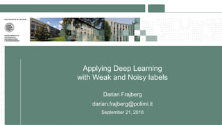 Applying Deep Learning
with Weak and Noisy labels
Darian Frajberg
darian.frajberg@polimi.it
September 21, 2018
 