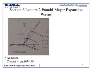 MAE 5420 - Compressible Fluid Flow
1
Section 6 Lecture 2:Prandtl-Meyer Expansion
Waves
• Anderson,
Chapter 4 pp.167-190
 
