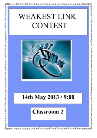 WEAKEST LINK
CONTEST
14th May 2013 / 9:00
Classroom 2
 