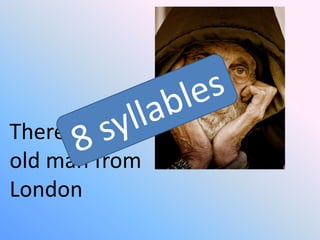 There was an
old man from
London

 