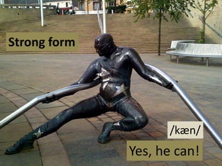 Strong form

/kæn/

Yes, he can!

 